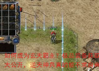 如何成为玄天霸主?极品装备获取秘籍大公开,逆天神兵真的能不求自来吗? 如何成为玄天霸主?极品装备获取秘籍大公开,逆天神兵真的能不求自来吗?