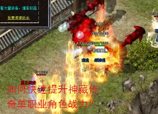 如何快速提升神藏传奇单职业角色战力? 如何快速提升神藏传奇单职业角色战力?