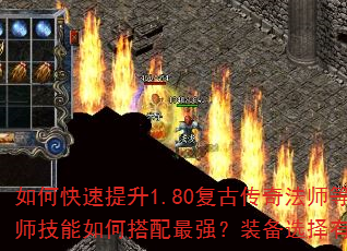 如何快速提升1.80复古传奇法师等级?法师技能如何搭配最强?装备选择有哪些诀窍? 如何快速提升1.80复古传奇法师等级?法师技能如何搭配最强?装备选择有哪些诀窍?