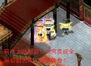 玛法大陆秘籍:如何实现全屏切割无限刀制霸传奇? 玛法大陆秘籍:如何实现全屏切割无限刀制霸传奇?