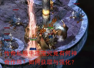 传奇私服中法宝究竟有何神奇作用?如何获取与强化? 传奇私服中法宝究竟有何神奇作用?如何获取与强化?