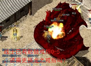 战士已有骷髅戒指0-5,还需更换龙之戒指吗? 战士已有骷髅戒指0-5,还需更换龙之戒指吗?