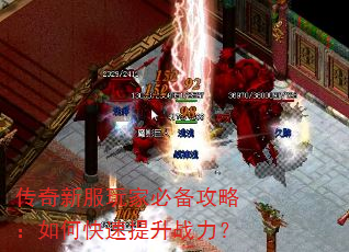 传奇新服玩家必备攻略:如何快速提升战力? 传奇新服玩家必备攻略:如何快速提升战力?