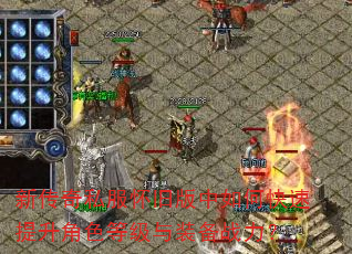 新传奇私服怀旧版中如何快速提升角色等级与装备战力? 新传奇私服怀旧版中如何快速提升角色等级与装备战力?