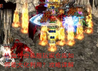 热血传奇私服玩家仓库如何最大化利用?攻略详解 热血传奇私服玩家仓库如何最大化利用?攻略详解