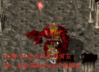 传奇145攻沙时间如何安排?最佳策略与技巧全解析 传奇145攻沙时间如何安排?最佳策略与技巧全解析