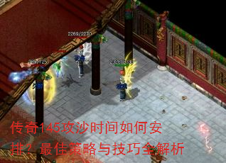 传奇145攻沙时间如何安排?最佳策略与技巧全解析 传奇145攻沙时间如何安排?最佳策略与技巧全解析