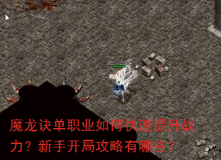魔龙诀单职业如何快速提升战力?新手开局攻略有哪些? 魔龙诀单职业如何快速提升战力?新手开局攻略有哪些?