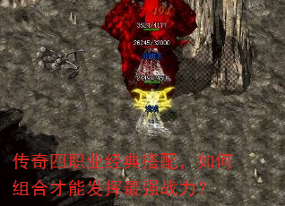 传奇四职业经典搭配,如何组合才能发挥最强战力? 传奇四职业经典搭配,如何组合才能发挥最强战力?